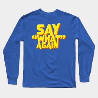 Say What Again Quote Long Sleeve T-Shirt